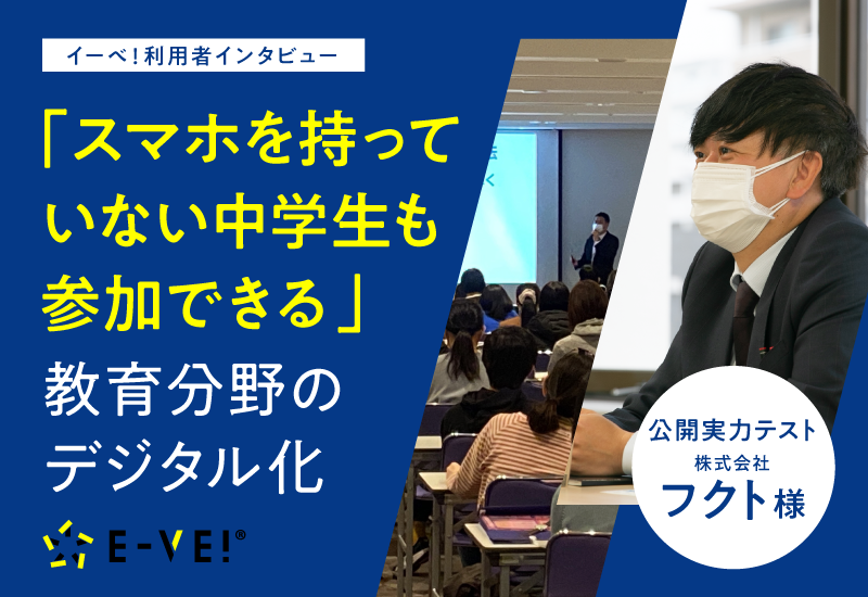 公開実力テスト会のフクト「中学生が参加しやすい」教育分野のデジタル化を考える | イーべ！利用者インタビュー